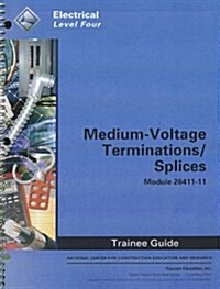 Medium-Voltage Terminations/Splices Trainee Guide, Module 26411-11: Electrical, Level Four (Spiral)