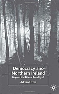 Democracy and Northern Ireland: Beyond the Liberal Paradigm? (Hardcover, 2004)