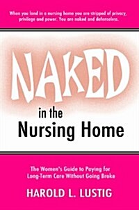 Naked in the Nursing Home: The Womens Guide to Paying for Long-Term Care Without Going Broke (Paperback)