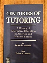 Centuries of Tutoring: A History of Alternative Education in America and Western Europe (Paperback)