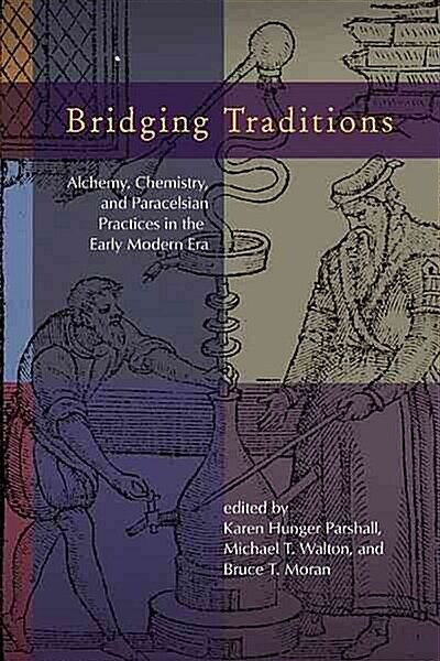 Bridging Traditions: Alchemy, Chemistry, and Paracelsian Practices in the Early Modern Era (Hardcover)