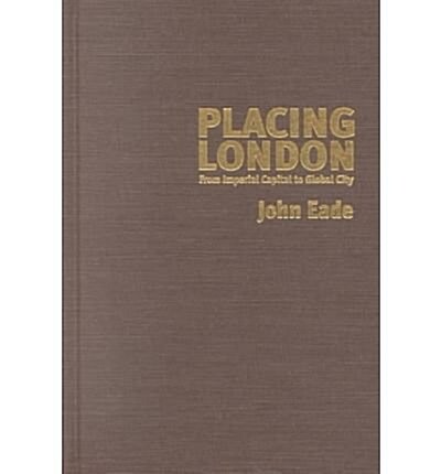 Placing London: From Imperial Capital to Global City (Hardcover)