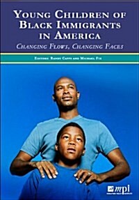 Young Children of Black Immigrants in America: Changing Flows, Changing Faces (Paperback)