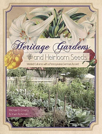 Heritage Gardens, Heirloom Seeds: Melded Cultures with a Pennsylvania German Accent (Paperback)