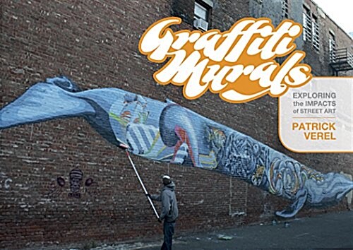 Graffiti Murals: Exploring the Impacts of Street Art (Hardcover)