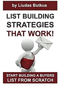 List Building Strategies That Work: Start Building a Buyers List from Scratch (Paperback)