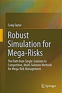 Robust Simulation for Mega-Risks: The Path from Single-Solution to Competitive, Multi-Solution Methods for Mega-Risk Management (Hardcover, 2015)