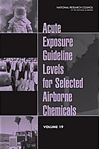 Acute Exposure Guideline Levels for Selected Airborne Chemicals: Volume 19 (Paperback)