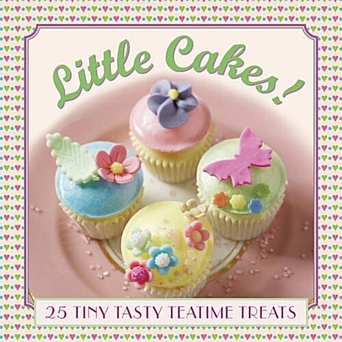 Little Cakes!: 25 Tiny Tasty Tea-Time Treats (Hardcover)