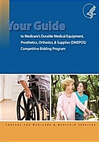 Your Guide to Medicares Durable Medical Equipment, Prosthetics, Orthotics, & Supplies (Dmepos) Competitive Bidding Program (Paperback)