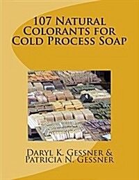 107 Natural Colorants for Cold Process Soap (Paperback)