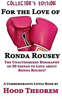 For the Love of Ronda Rousey: The Unauthorized Biography of 50 Things to Love about Ronda Rousey (Paperback)