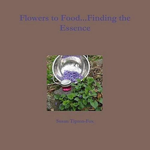 Flowers to Food...Finding the Essence (Paperback)