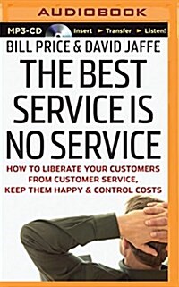 The Best Service Is No Service: How to Liberate Your Customers from Customer Service, Keep Them Happy, and Control Costs (MP3 CD)