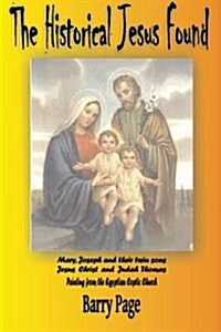 The Historical Jesus Found: The Real Life of Jesus as Revealed by the Vaticans Secret Archives and Other Texts (Paperback)