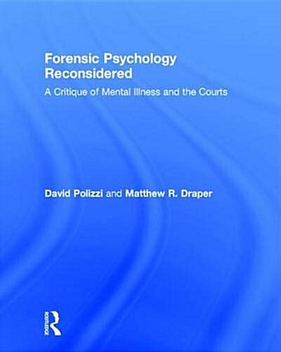 Forensic Psychology Reconsidered : A Critique of Mental Illness and the Courts (Hardcover)