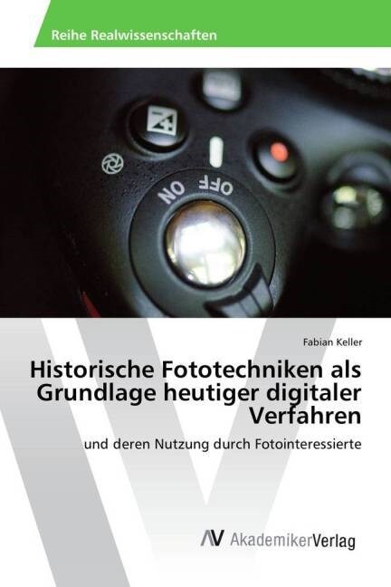 Historische Fototechniken ALS Grundlage Heutiger Digitaler Verfahren (Paperback)