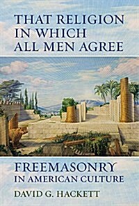That Religion in Which All Men Agree: Freemasonry in American Culture (Paperback)