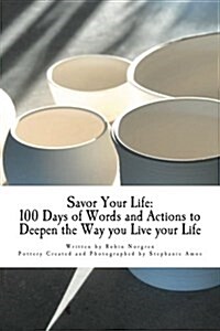 Savor Your Life: 100 Days of Words and Actions to Deepen the Way You Live Your Life (Paperback)