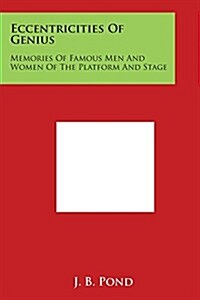 Eccentricities of Genius: Memories of Famous Men and Women of the Platform and Stage (Paperback)
