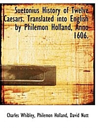 Suetonius History of Twelve Caesars. Translated Into English by Philemon Holland, Anno 1606. (Paperback)