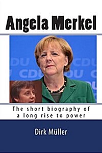 Angela Merkel: The Short Biography of a Long Rise to Power (Paperback)