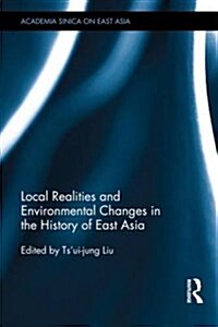 Local Realities and Environmental Changes in the History of East Asia (Hardcover)