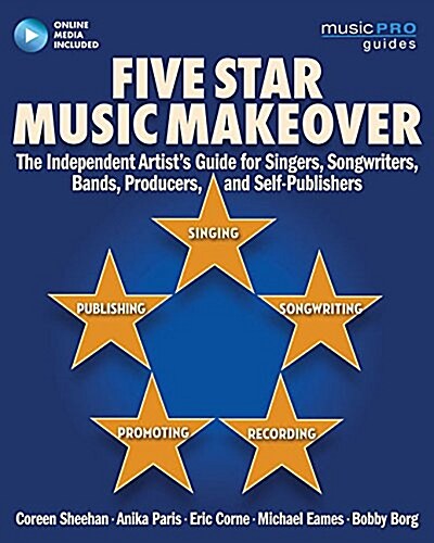 Five Star Music Makeover: The Independent Artists Guide for Singers, Songwriters, Bands, Producers and Self-Publishers (Paperback)