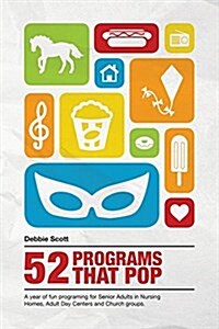 52 Programs That Pop: A Year of Fun Programming for Senior Adults in Nursing Homes, Adult Daycare, and Church Groups, (Paperback)