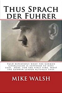 Thus Sprach Der Fuhrer: Told Repeatedly What the German Chancellor Is Supposed to Have Said. Here, for the First Time, What the German Leader (Paperback)