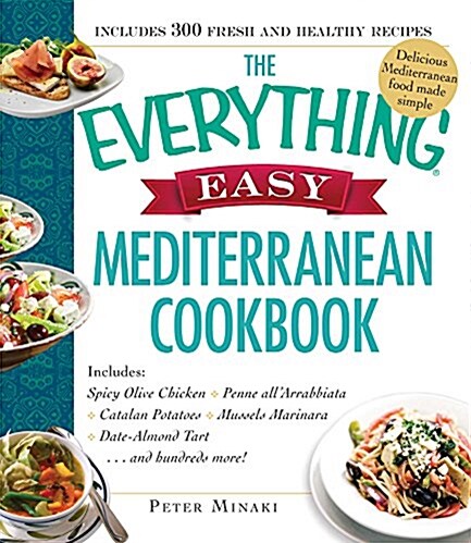 The Everything Easy Mediterranean Cookbook: Includes Spicy Olive Chicken, Penne Allarrabbiata, Catalan Potatoes, Mussels Marinara, Date-Almond Pie... (Paperback)