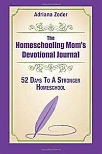 The Homeschooling Moms Devotional Journal: 52 Days to a Stronger Homeschool (Paperback)