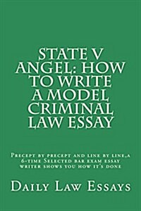 State V Angel: How to Write a Model Criminal Law Essay: Precept by Precept and Line by Line, a 6-Time Selected Bar Exam Essay Writer (Paperback)