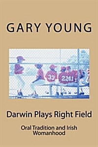 Darwin Plays Right Field: Oral Tradition and Irish Womanhood (Paperback)