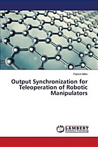 Output Synchronization for Teleoperation of Robotic Manipulators (Paperback)