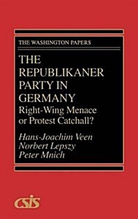 The Republikaner Party in Germany: Right-Wing Menace or Protest Catchall? (Hardcover)