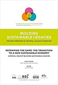 Reframing the Game: The Transition to a New Sustainable Economy : A Special Issue of Building Sustainable Legacies (Paperback)