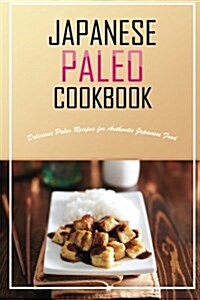 Japanese Paleo Cookbook: Delicious Paleo Recipes for Authentic Japanese Food (Paperback)