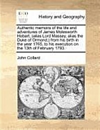 Authentic Memoirs of the Life and Adventures of James Molesworth Hobart, (Alias Lord Massey, Alias the Duke of Ormond, ) from His Birth in the Year 17 (Paperback)