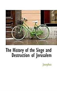 The History of the Siege and Destruction of Jerusalem (Paperback)