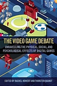 The Video Game Debate : Unravelling the Physical, Social, and Psychological Effects of Video Games (Paperback)