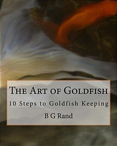 The Art of Goldfish: 10 Steps to Goldfish Keeping (Paperback)