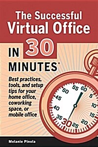 The Successful Virtual Office in 30 Minutes: Best Practices, Tools, and Setup Tips for Your Home Office, Coworking Space, or Mobile Office (Paperback)
