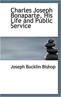 Charles Joseph Bonaparte, His Life and Public Service (Paperback)