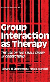 Group Interaction as Therapy: The Use of the Small Group in Corrections (Hardcover)