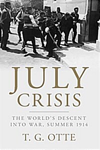 July Crisis : The Worlds Descent into War, Summer 1914 (Paperback)