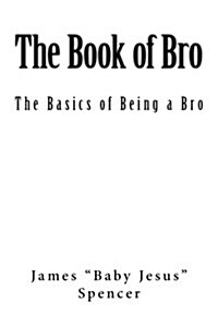 The Book of Bro: Basics of Being a Bro (Paperback)