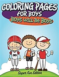 Coloring Pages for Boys: Boys Will Be Boys: Super Fun Edition (Paperback)