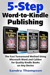 5-Step Word-To-Kindle Publishing: The Fast Turnaround Method Using Microsoft Word and Calibre for Quality Kindle Books on Any Device (Paperback)