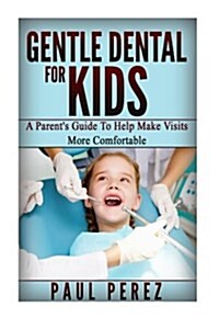 Gentle Dental for Kids: . a Parents Guide to Help Make Visits More Comfortable (Paperback)